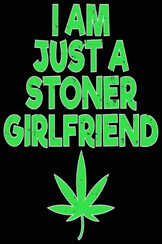 Marijuana I Am Just a Stoner Girlfriend Composition Notebook