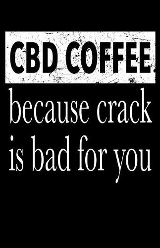 CBD Coffee Because Crack Is Bad For You