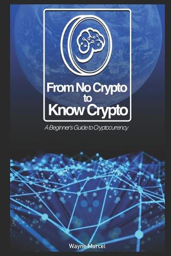 From No Crypto to Know Crypto: A Beginner's Guide to Cryptocurrency