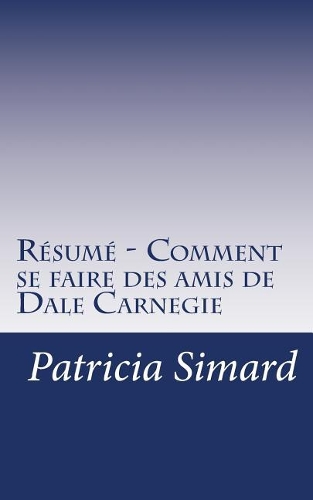Résumé - Comment se faire des amis de Dale Carnegie: Apprenez comment améliorer la qualité de vos relations avec votre famille, comme avec vos connaissances professionnelles.