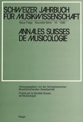 Schweizer Jahrbuch Fuer Musikwissenschaft- Annales Suisses de Musicologie- Annuario Svizzero Di Musicologia: Neue Folge / Nouvelle Série / Nuova Serie- 10 (1990)(10 Schweizer Jahrbuch Fuer Musikwissenschaft)