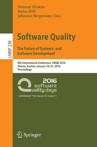 Software Quality. The Future of Systems- and Software Development: 8th International Conference, SWQD 2016, Vienna, Austria, January 18-21, 2016, Proceedings(238 Lecture Notes in Business Information Processing)