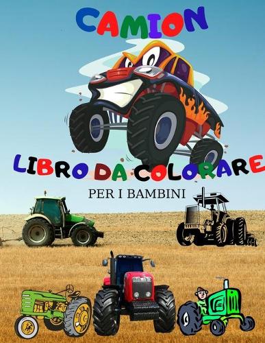 Camion Libro da Colorare; Camion Mostro Libro da Colorare per i Bambini; Trattore Libro da Colorare per i Bambini Età 4-8