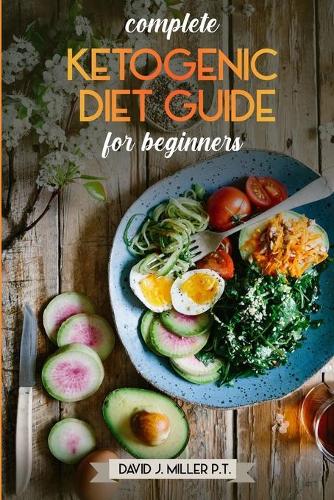 Complete Ketogenic Diet Guide for Beginners.: Quich and easy ketogenic recipes, weight loss, increased cognitive capacity and weight reduction.