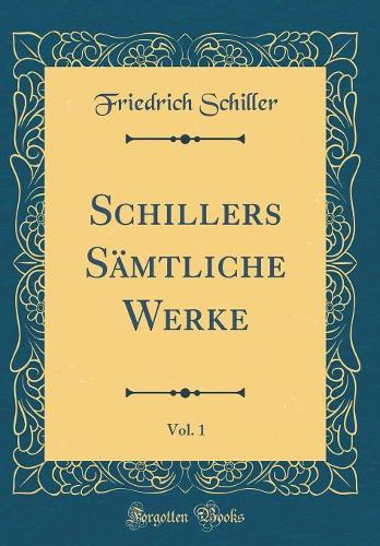 Schillers Sämtliche Werke, Vol. 1 (Classic Reprint)