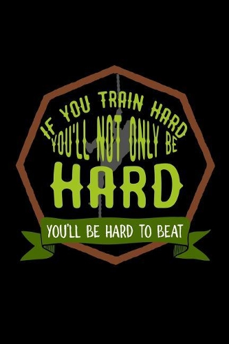 If you train hard, you'll not only be hard. You'll be hard to beat
