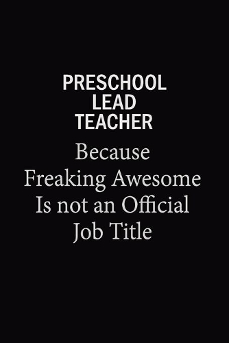 Preschool Lead Teacher Because Freaking Awesome Is Not An Official Job Title: 6x9 Unlined 120 pages writing notebooks for Women and girls