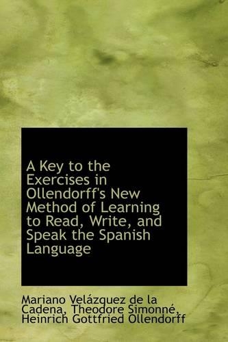 A Key to the Exercises in Ollendorff's New Method of Learning to Read, Write, and Speak the Spanish