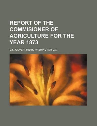 Report of the Commisioner of Agriculture for the Year 1873
