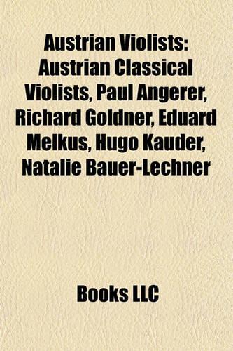 Austrian Violists: Austrian Classical Violists, Paul Angerer, Richard Goldner, Eduard Melkus, Hugo Kauder, Natalie Bauer-Lechner(English)