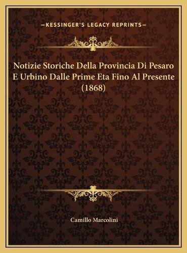 Notizie Storiche Della Provincia Di Pesaro E Urbino Dalle Prime Eta Fino Al Presente (1868)