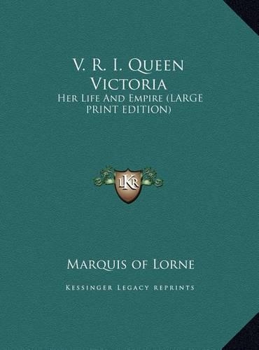 V. R. I. Queen Victoria: Her Life and Empire (Large Print Edition)