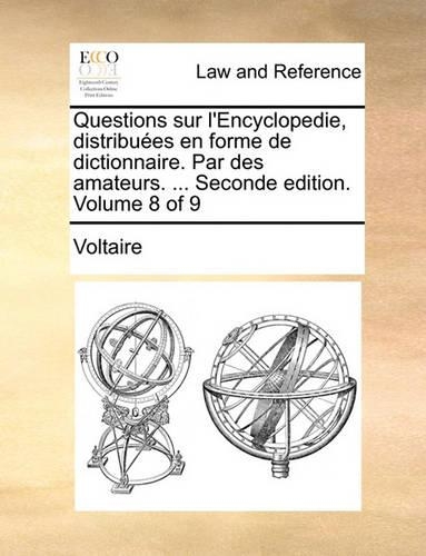 Questions Sur L'Encyclopedie, Distribues En Forme de Dictionnaire. Par Des Amateurs. ... Seconde Edition. Volume 8 of 9: (French)