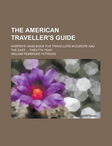 The American Traveller's Guide; Harper's Hand-Book for Travellers in Europe and the East ... Twelfth Year