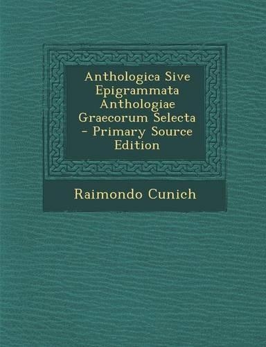 Anthologica Sive Epigrammata Anthologiae Graecorum Selecta - Primary Source Edition
