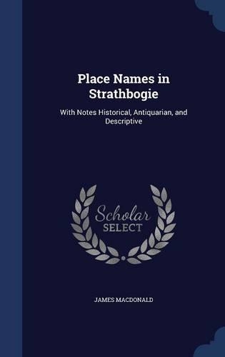Place Names in Strathbogie: With Notes Historical, Antiquarian, and Descriptive(English)