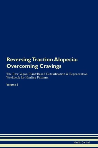 Reversing Traction Alopecia: Overcoming Cravings The Raw Vegan Plant-Based Detoxification & Regeneration Workbook for Healing Patients. Volume 3