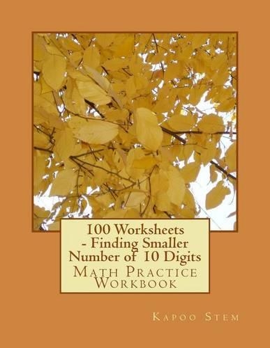 100 Worksheets - Finding Smaller Number of 10 Digits: Math Practice Workbook(9 100 Days Math Smaller Numbers)