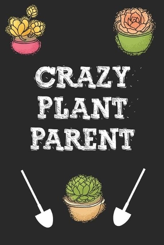 Crazy plant Parent: Gardening Planner and Log Book, Garden Record Diary, With Personal Monthly Planning Checklist 6" x 9" 120 pages