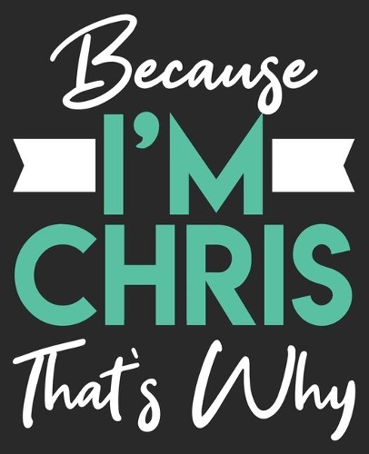 Because I'm Chris That's Why: Funny Christopher Husband Composition Notebook 100 College Ruled Pages Journal Diary