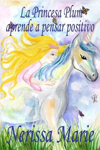 La Princesa Plum Aprende a Pensar Positivo (Cuentos Infantiles, Libros Infantiles, Libros Para Los Niños, Libros Para Niños, Libros Para Bebes, Libros de Cuentos, Libros de Niños, Libros Infantiles): (Cuentos Infantiles, Libros Infantiles, Libros Para Los Niños, Libros Para Niños, Libros Para Bebes, Libros de Cuentos, Libros de Niños)