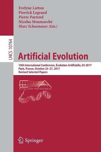 Artificial Evolution: 13th International Conference, Évolution Artificielle, EA 2017, Paris, France, October 25–27, 2017, Revised Selected Papers(10764 Lecture Notes in Computer Science)