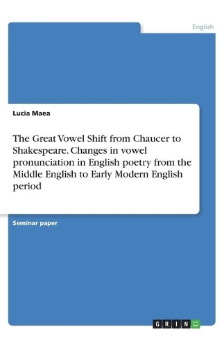 The Great Vowel Shift from Chaucer to Shakespeare. Changes in vowel pronunciation in English poetry from the Middle English to Early Modern English period