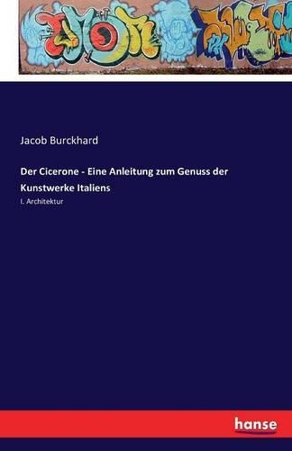 Cicerone - Eine Anleitung zum Genuss der Kunstwerke Italiens: I. Architektur(German)