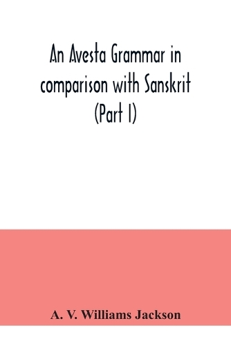 An Avesta grammar in comparison with Sanskrit (Part I)