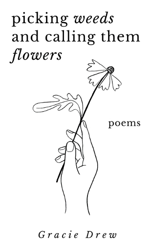 Picking Weeds and Calling Them Flowers: A Collection of Poems