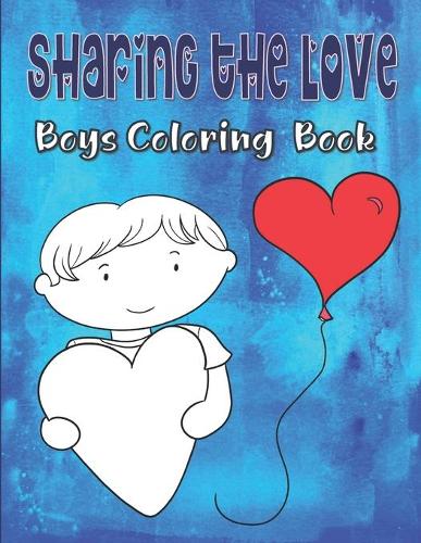 Sharing The Love Boys Coloring Book: Valentine's Day Coloring Book For Kids Ages 4-8, Hearts Coloring Book For Toddlers, Love Coloring Book For Children