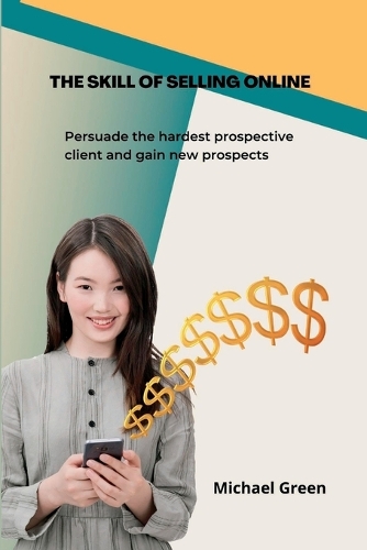 Skill Of Selling Online: Persuade the hardest prospective client and gain new prospects