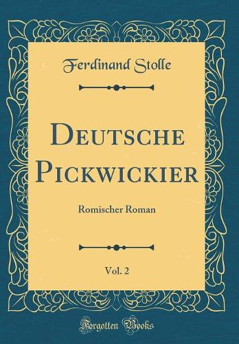 Deutsche Pickwickier, Vol. 2: Romischer Roman (Classic Reprint)