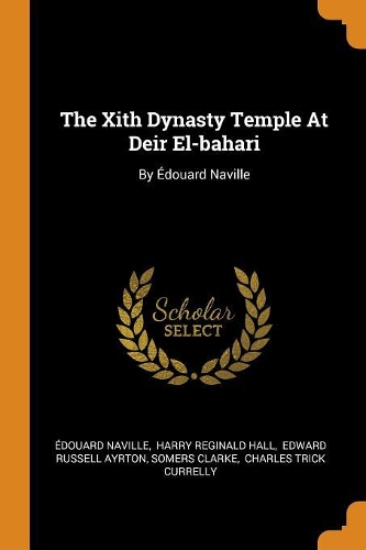 The Xith Dynasty Temple at Deir El-Bahari: By Édouard Naville