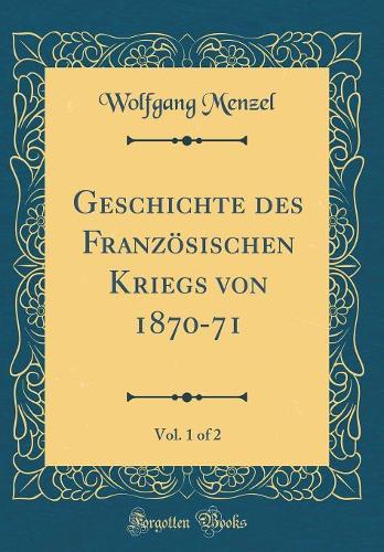 Geschichte des Französischen Kriegs von 1870-71, Vol. 1 of 2 (Classic Reprint)