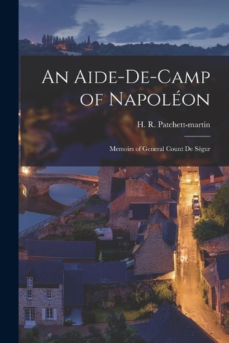 An Aide-de-camp of Napoléon; Memoirs of General Count de Ségur