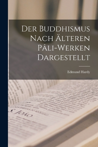 Der Buddhismus Nach Älteren Pâli-Werken Dargestellt