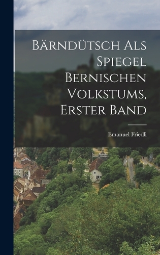 Bärndütsch als Spiegel Bernischen Volkstums, erster Band