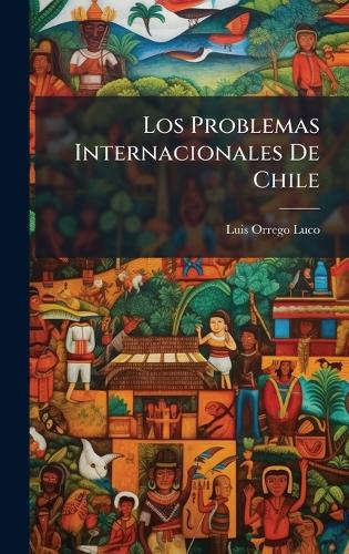 Los Problemas Internacionales De Chile