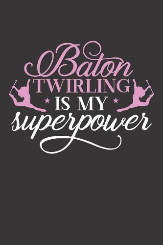 Baton Twirling is My Superpower: Baton Twirling Blank Line Journal Notebook