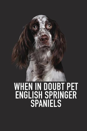 When in Doubt Pet English Springer Spaniels