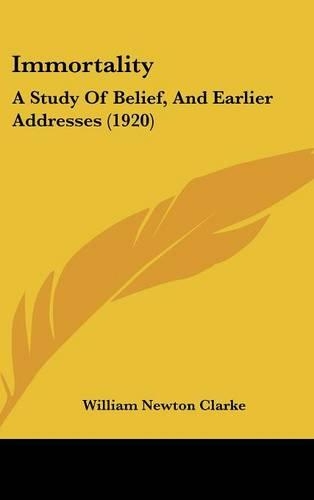 Immortality: A Study Of Belief, And Earlier Addresses (1920)