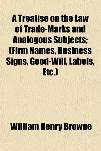 A Treatise on the Law of Trade-Marks and Analogous Subjects; (Firm Names, Business Signs, Good-Will, Labels, Etc.)