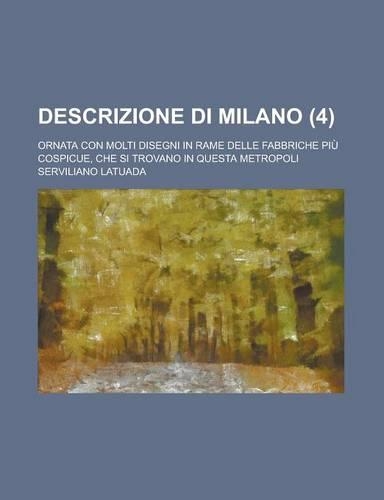 Descrizione Di Milano; Ornata Con Molti Disegni in Rame Delle Fabbriche Piu Cospicue, Che Si Trovano in Questa Metropoli (4 ): (English)