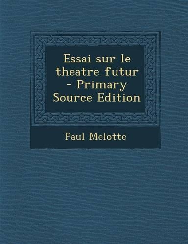 Essai Sur Le Theatre Futur: (French)