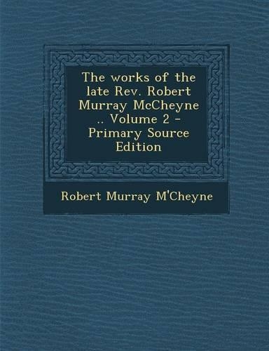 The Works of the Late REV. Robert Murray McCheyne .. Volume 2 - Primary Source Edition