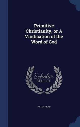 Primitive Christianity, or a Vindication of the Word of God