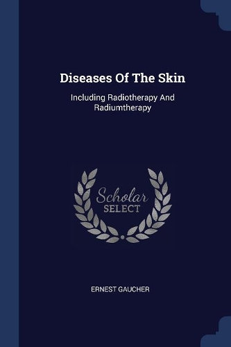 Diseases Of The Skin: Including Radiotherapy And Radiumtherapy