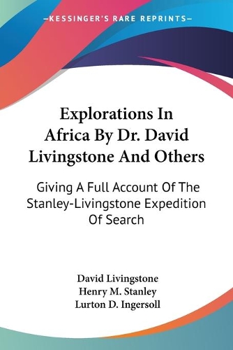 Explorations In Africa By Dr. David Livingstone And Others: Giving A Full Account Of The Stanley-Livingstone Expedition Of Search(English)