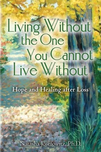 Living Without the One You Cannot Live Without: Hope and Healing after Loss(English)